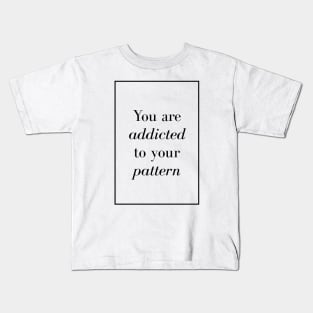 You are addicted to your pattern - Spiritual Quotes Kids T-Shirt